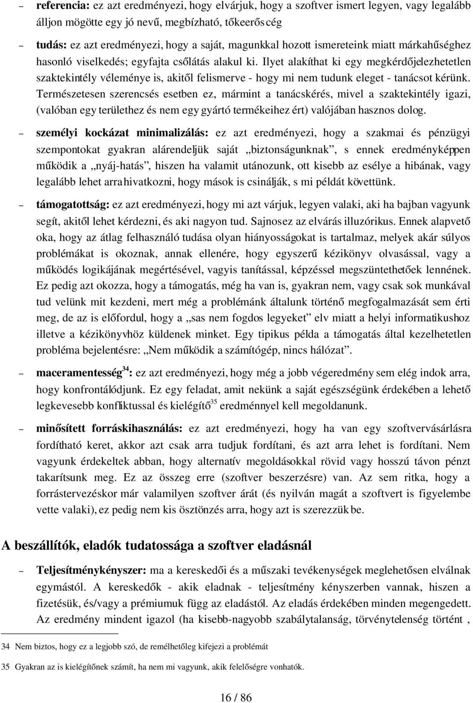 Ilyet alakíthat ki egy megkérdőjelezhetetlen szaktekintély véleménye is, akitől felismerve hogy mi nem tudunk eleget tanácsot kérünk.