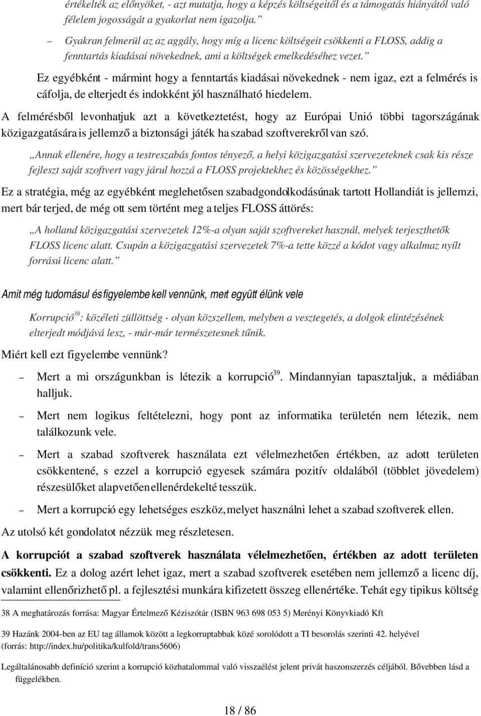 Ez egyébként mármint hogy a fenntartás kiadásai növekednek nem igaz, ezt a felmérés is cáfolja, de elterjedt és indokként jól használható hiedelem.