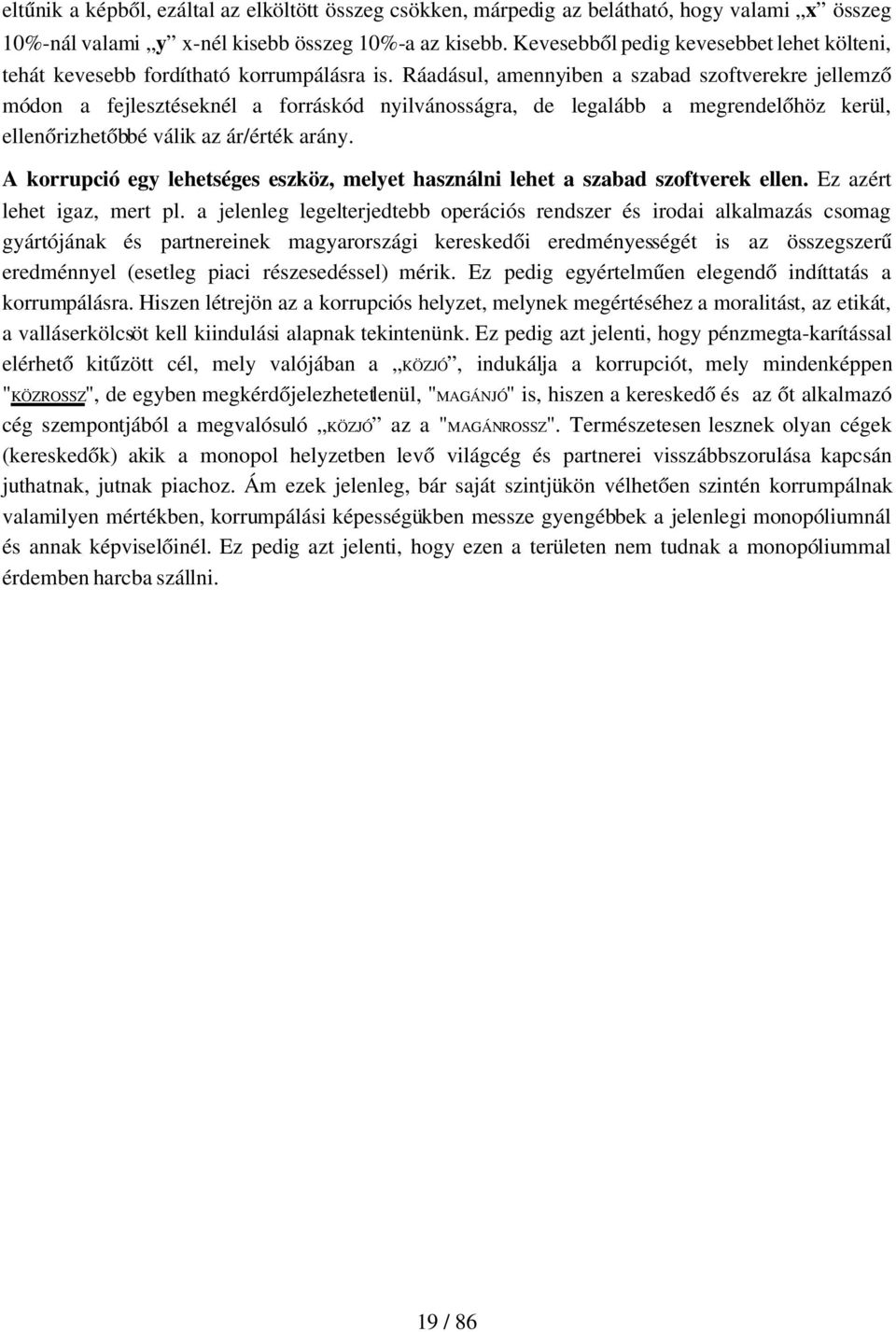 Ráadásul, amennyiben a szabad szoftverekre jellemző módon a fejlesztéseknél a forráskód nyilvánosságra, de legalább a megrendelőhöz kerül, ellenőrizhetőbbé válik az ár/érték arány.