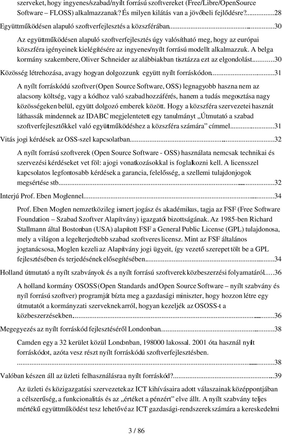 ..30 Az együttműködésen alapuló szoftverfejlesztés úgy valósítható meg, hogy az európai közszféra igényeinek kielégítésére az ingyenes/nyílt forrású modellt alkalmazzuk.