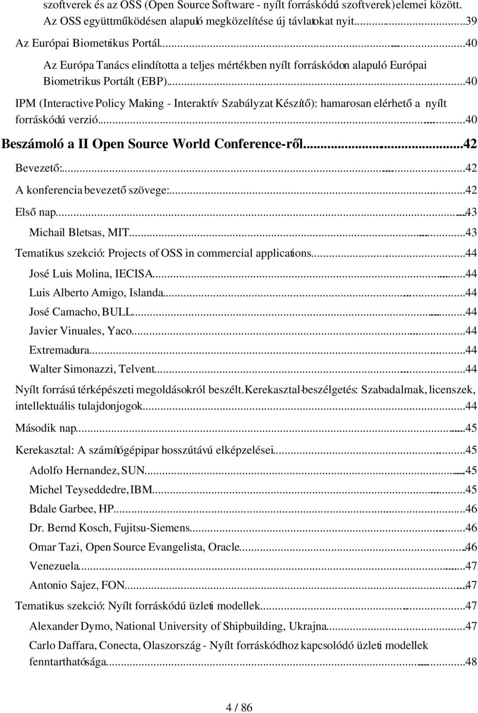 .....40 IPM (Interactive Policy Making Interaktív Szabályzat Készítő): hamarosan elérhető a nyílt forráskódú verzió......40 Beszámoló a II Open Source World Conference ről...42 Bevezető:.