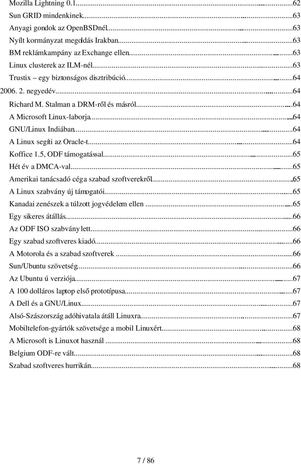 .....64 GNU/Linux Indiában......64 A Linux segíti az Oracle t......64 Koffice 1.5, ODF támogatással......65 Hét év a DMCA val......65 Amerikai tanácsadó cég a szabad szoftverekről.