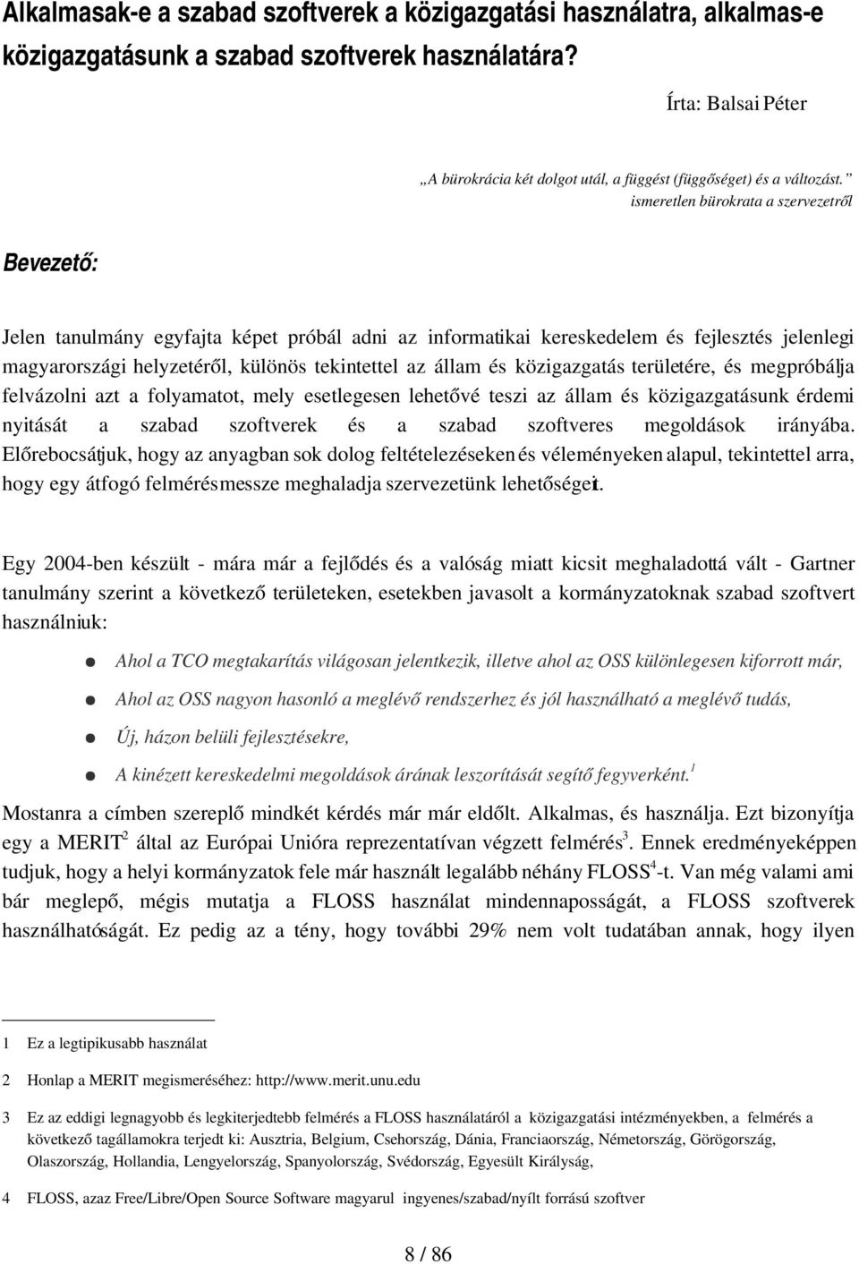 ismeretlen bürokrata a szervezetről Bevezető: Jelen tanulmány egyfajta képet próbál adni az informatikai kereskedelem és fejlesztés jelenlegi magyarországi helyzetéről, különös tekintettel az állam