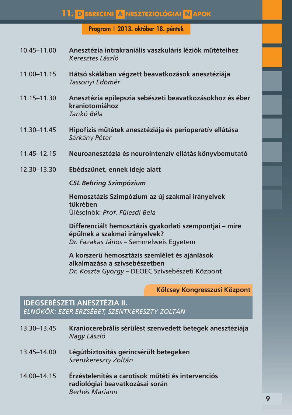 15 Neuroanesztézia és neurointenzív ellátás könyvbemutató 12.30 13.30 Ebédszünet, ennek ideje alatt CSL Behring Szimpózium Hemosztázis Szimpózium az új szakmai irányelvek tükrében Üléselnök: Prof.