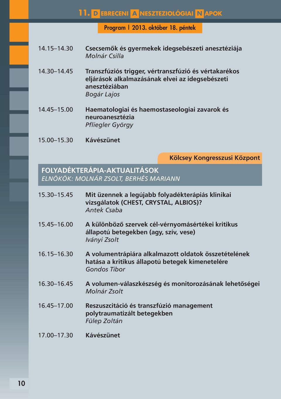 00 Haematologiai és haemostaseologiai zavarok és neuroanesztézia Pfliegler György 15.00 15.30 Kávészünet FOLYADÉKTERÁPIA-AKTUALITÁSOK ELNÖKÖK: MOLNÁR ZSOLT, BERHÉS MARIANN 15.30 15.