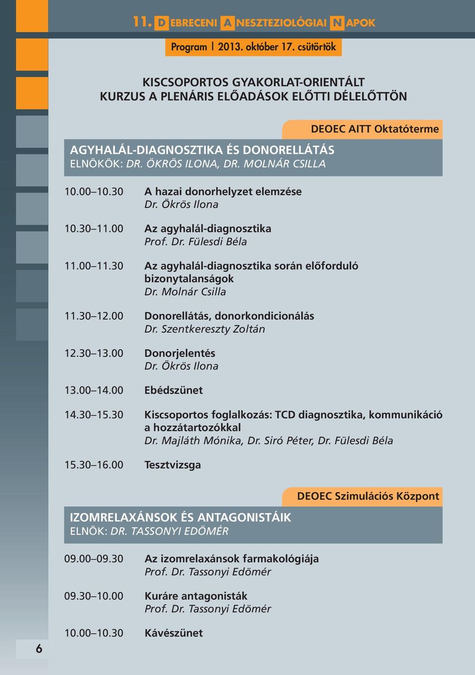 30 Az agyhalál-diagnosztika során előforduló bizonytalanságok Dr. Molnár Csilla 11.30 12.00 Donorellátás, donorkondicionálás Dr. Szentkereszty Zoltán 12.30 13.00 Donorjelentés Dr. Ökrös Ilona 13.