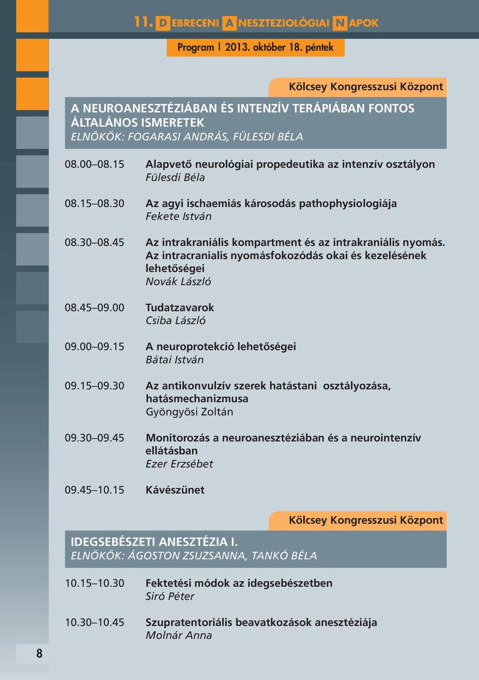 15 A neuroprotekció lehetőségei Bátai István 09.15 09.30 Az antikonvulzív szerek hatástani osztályozása, hatásmechanizmusa Gyöngyösi Zoltán 09.30 09.