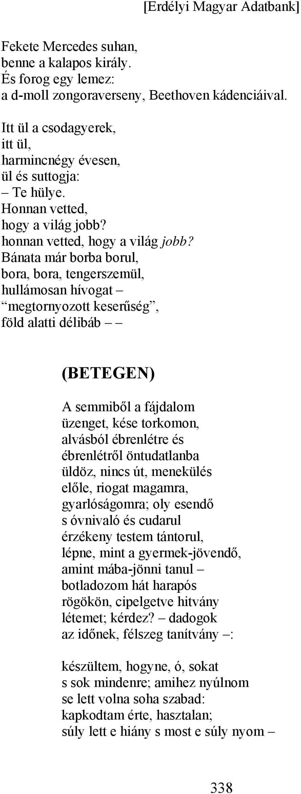 Bánata már borba borul, bora, bora, tengerszemül, hullámosan hívogat megtornyozott keserűség, föld alatti délibáb (BETEGEN) A semmiből a fájdalom üzenget, kése torkomon, alvásból ébrenlétre és