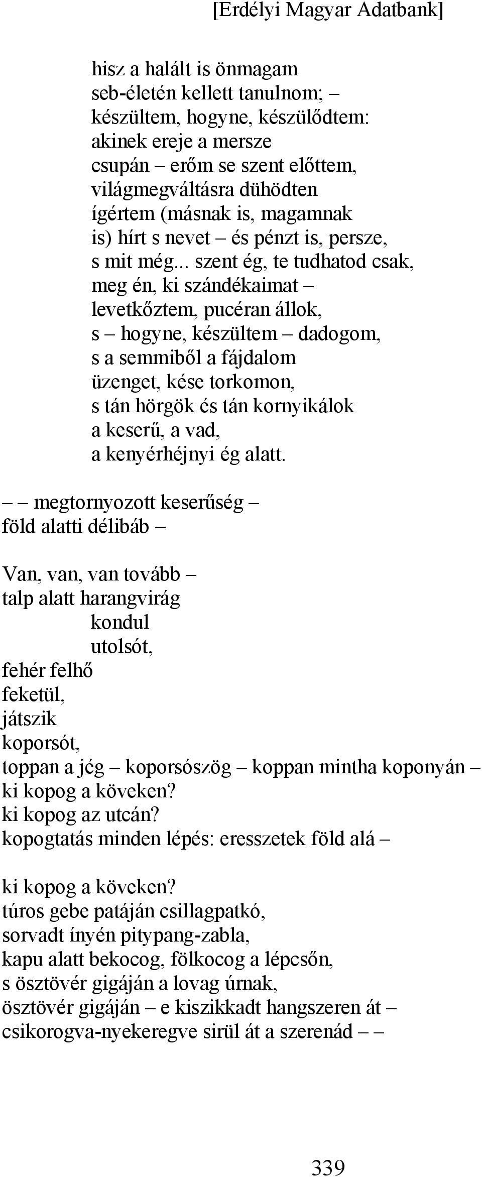 .. szent ég, te tudhatod csak, meg én, ki szándékaimat levetkőztem, pucéran állok, s hogyne, készültem dadogom, s a semmiből a fájdalom üzenget, kése torkomon, s tán hörgök és tán kornyikálok a