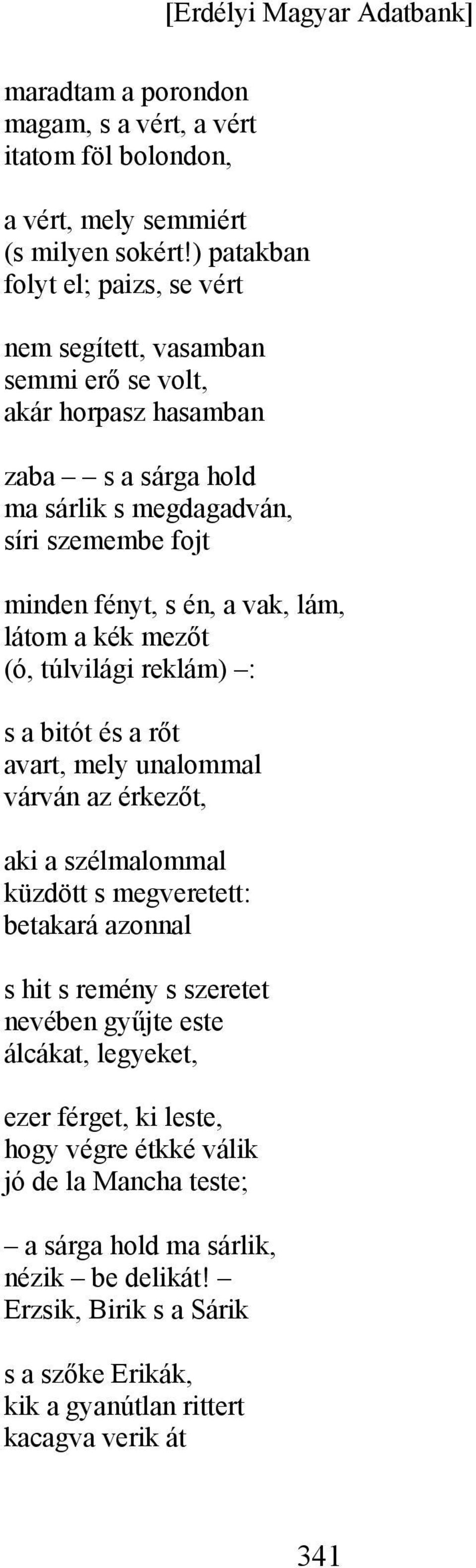 én, a vak, lám, látom a kék mezőt (ó, túlvilági reklám) : s a bitót és a rőt avart, mely unalommal várván az érkezőt, aki a szélmalommal küzdött s megveretett: betakará azonnal s