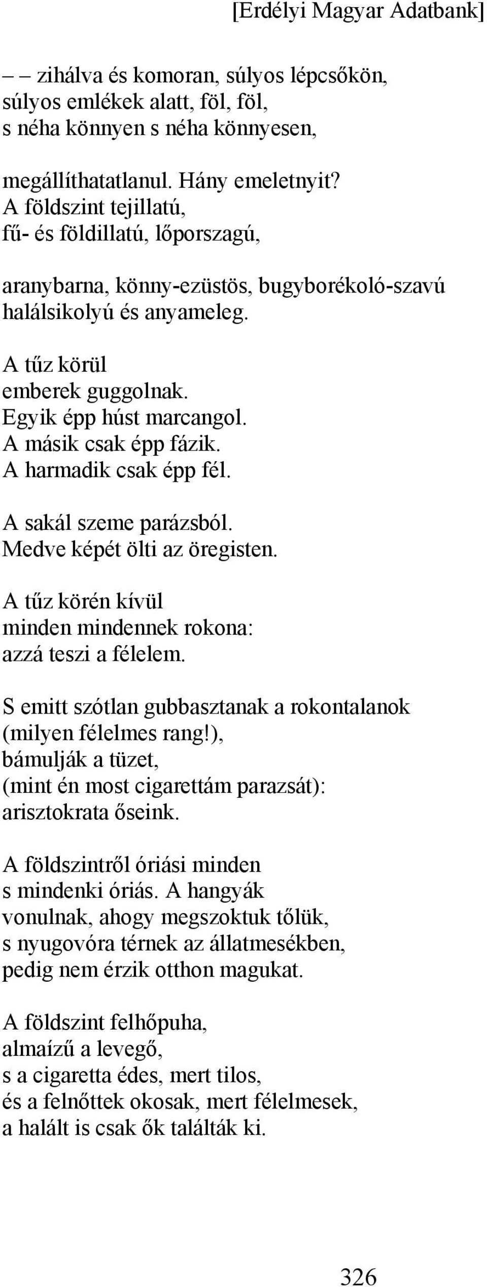 A másik csak épp fázik. A harmadik csak épp fél. A sakál szeme parázsból. Medve képét ölti az öregisten. A tűz körén kívül minden mindennek rokona: azzá teszi a félelem.