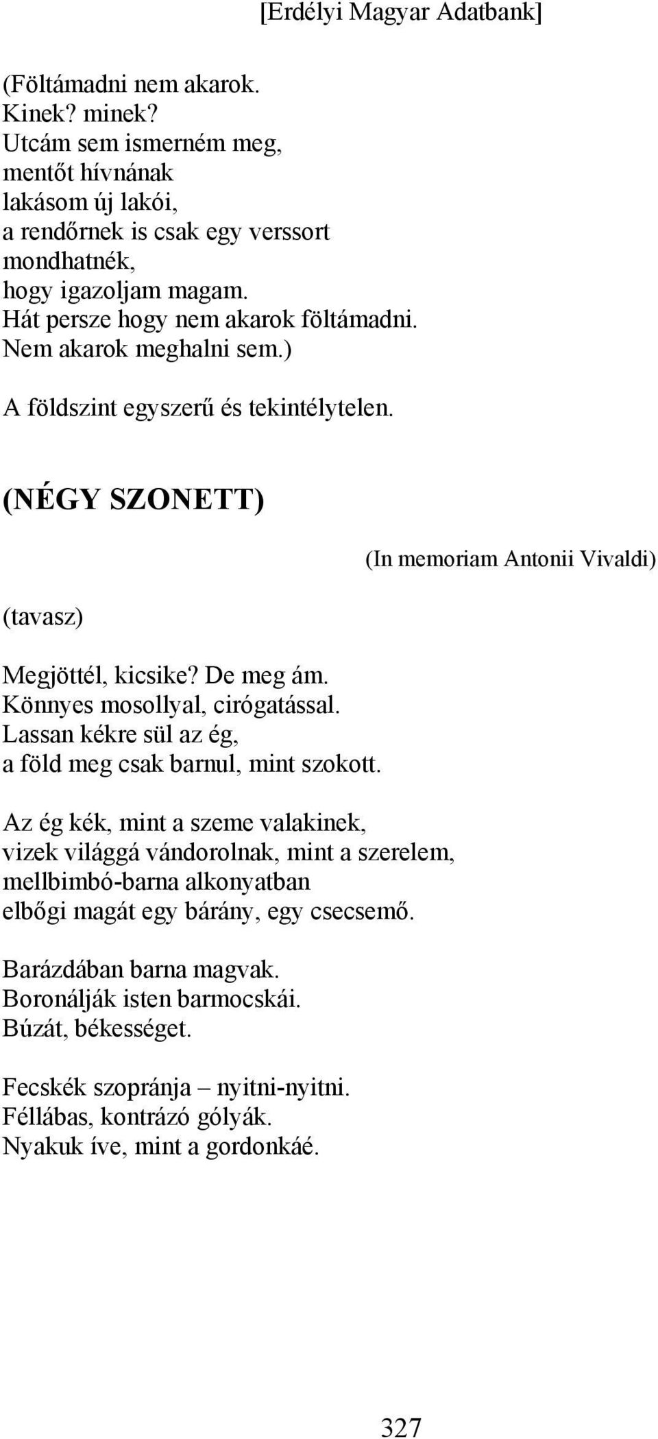 Könnyes mosollyal, cirógatással. Lassan kékre sül az ég, a föld meg csak barnul, mint szokott.