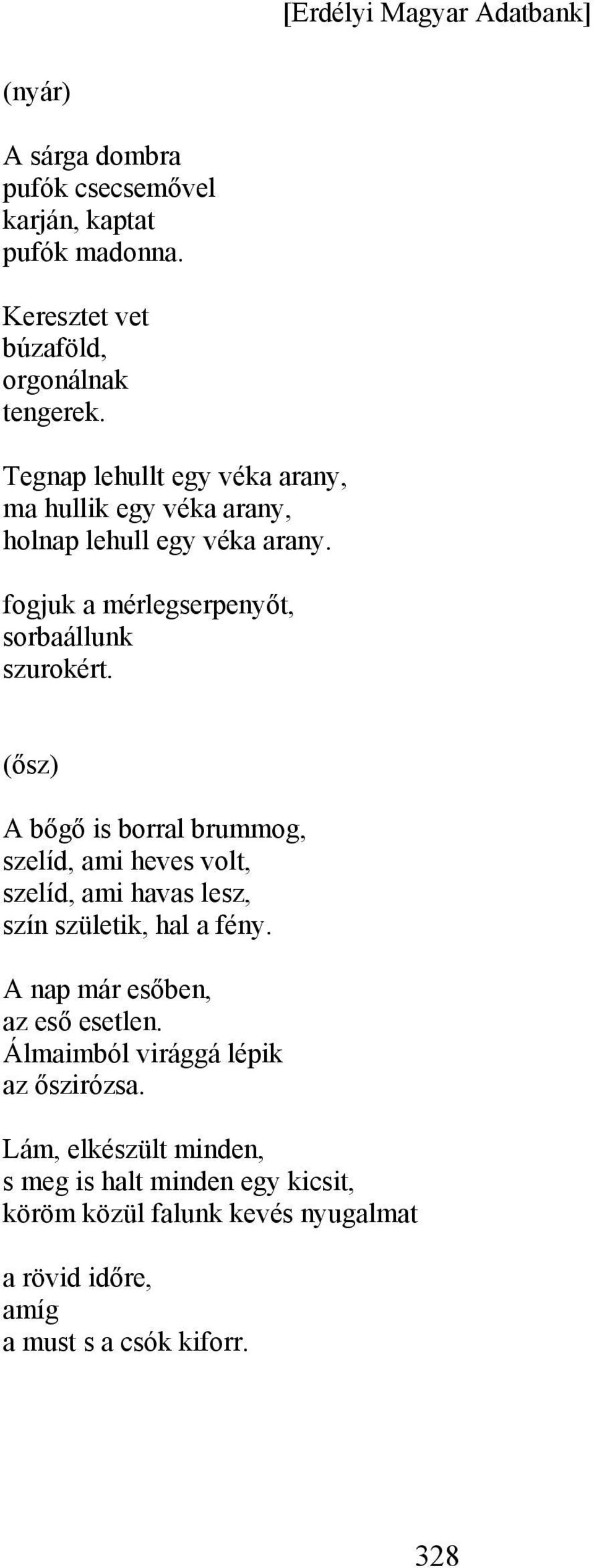 (ősz) A bőgő is borral brummog, szelíd, ami heves volt, szelíd, ami havas lesz, szín születik, hal a fény. A nap már esőben, az eső esetlen.