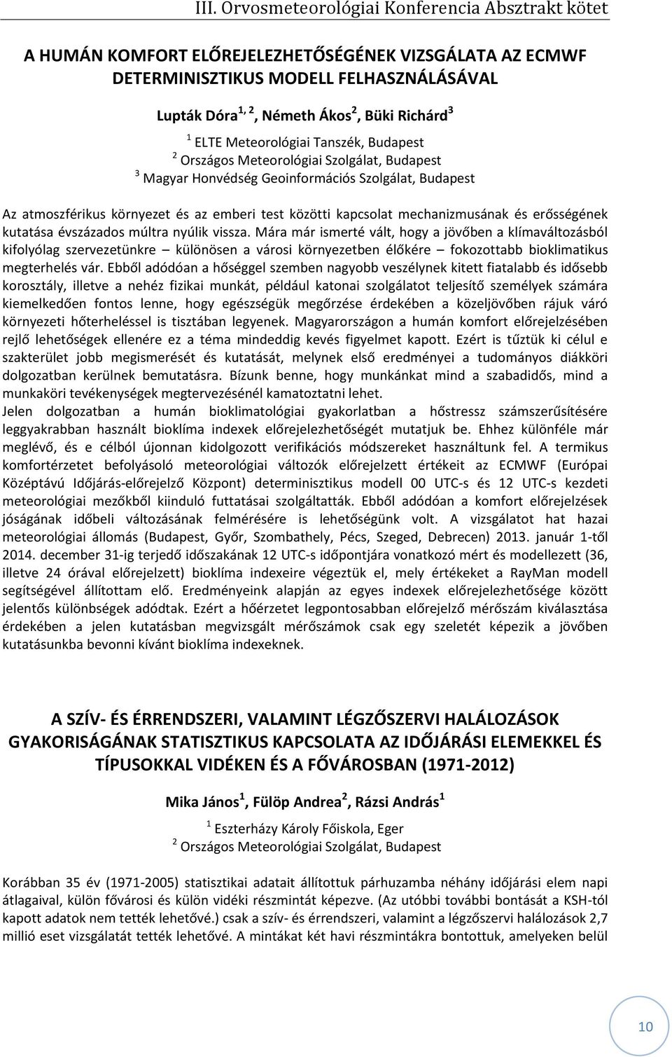 évszázados múltra nyúlik vissza. Mára már ismerté vált, hogy a jövőben a klímaváltozásból kifolyólag szervezetünkre különösen a városi környezetben élőkére fokozottabb bioklimatikus megterhelés vár.