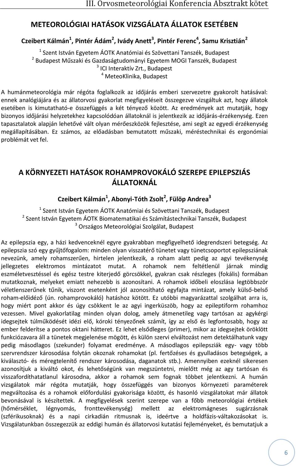 , Budapest 4 MeteoKlinika, Budapest A humánmeteorológia már régóta foglalkozik az időjárás emberi szervezetre gyakorolt hatásával: ennek analógiájára és az állatorvosi gyakorlat megfigyeléseit