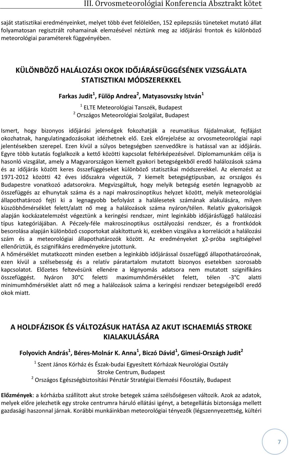 KÜLÖNBÖZŐ HALÁLOZÁSI OKOK IDŐJÁRÁSFÜGGÉSÉNEK VIZSGÁLATA STATISZTIKAI MÓDSZEREKKEL Farkas Judit 1, Fülöp Andrea 2, Matyasovszky István 1 1 ELTE Meteorológiai Tanszék, Budapest 2 Országos Meteorológiai