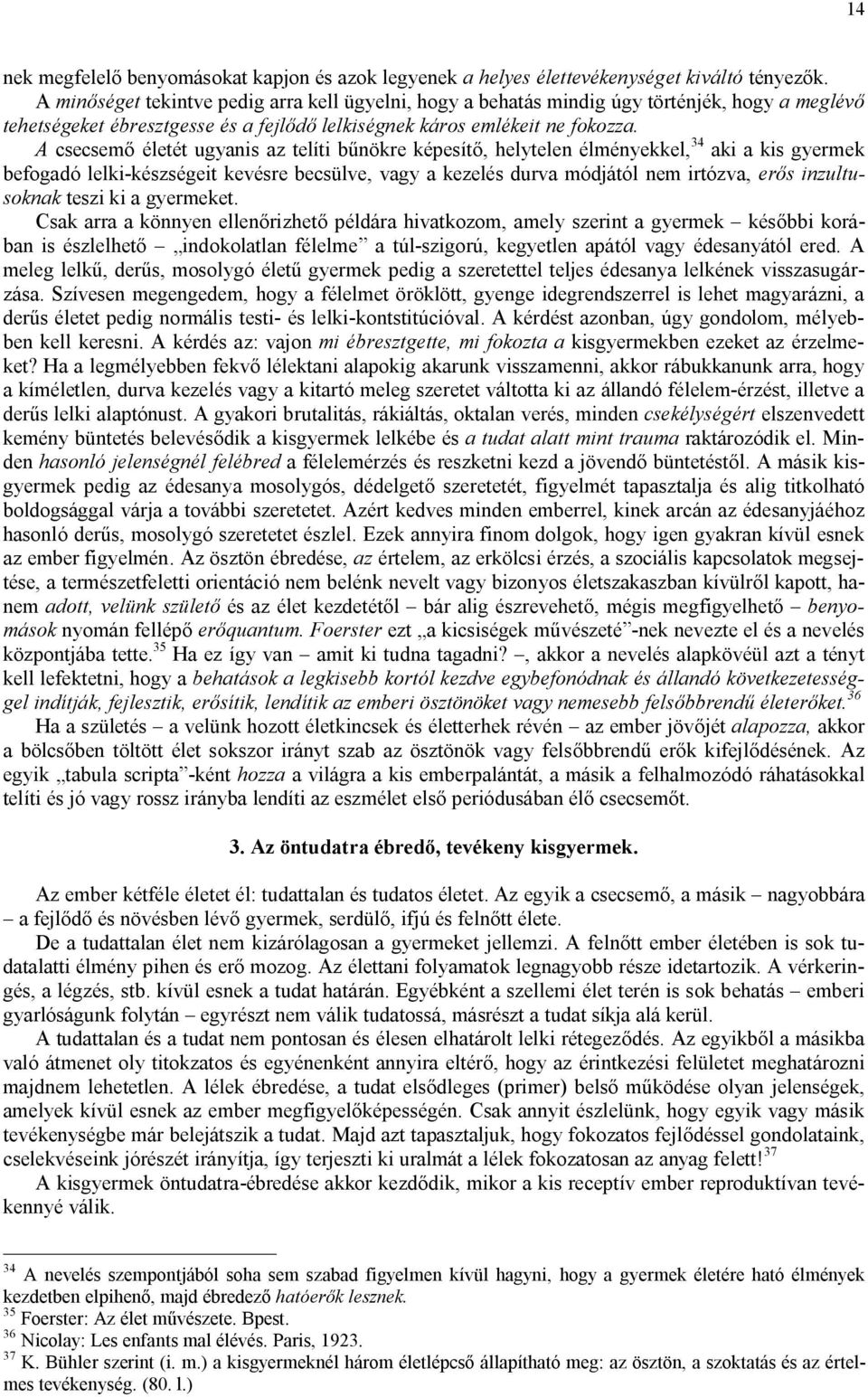 A csecsemő életét ugyanis az telíti bűnökre képesítő, helytelen élményekkel, 34 aki a kis gyermek befogadó lelki-készségeit kevésre becsülve, vagy a kezelés durva módjától nem irtózva, erős