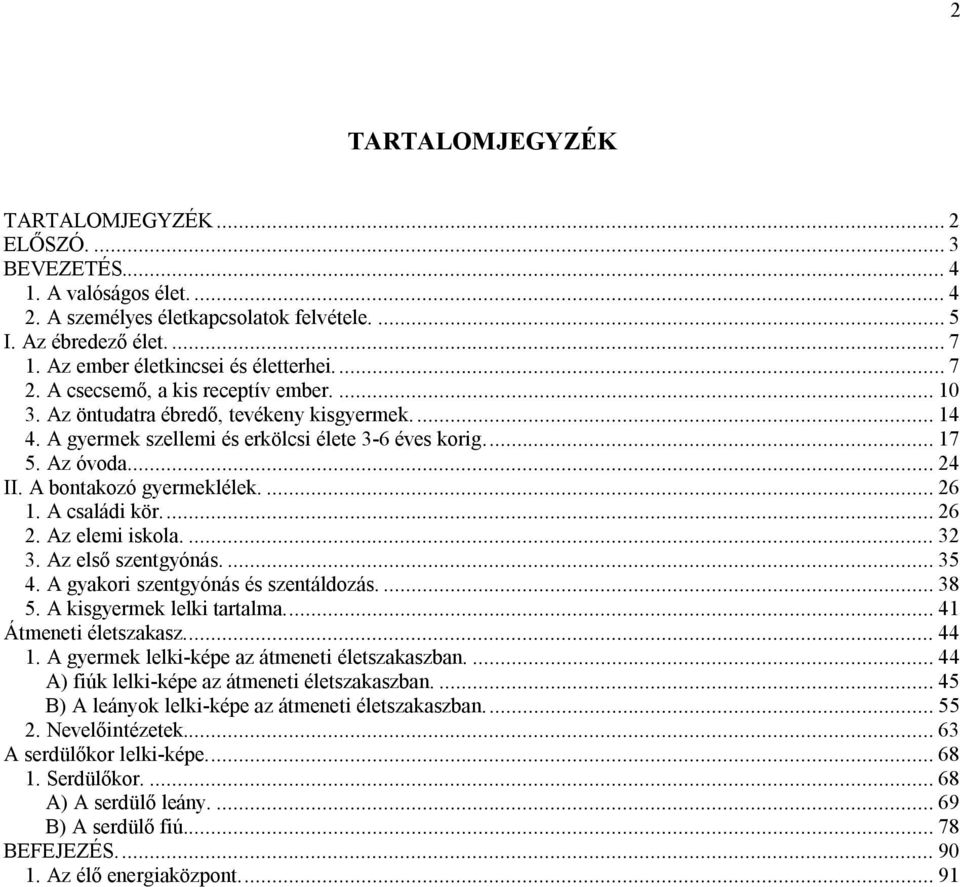 Az óvoda... 24 II. A bontakozó gyermeklélek.... 26 1. A családi kör... 26 2. Az elemi iskola.... 32 3. Az első szentgyónás.... 35 4. A gyakori szentgyónás és szentáldozás.... 38 5.