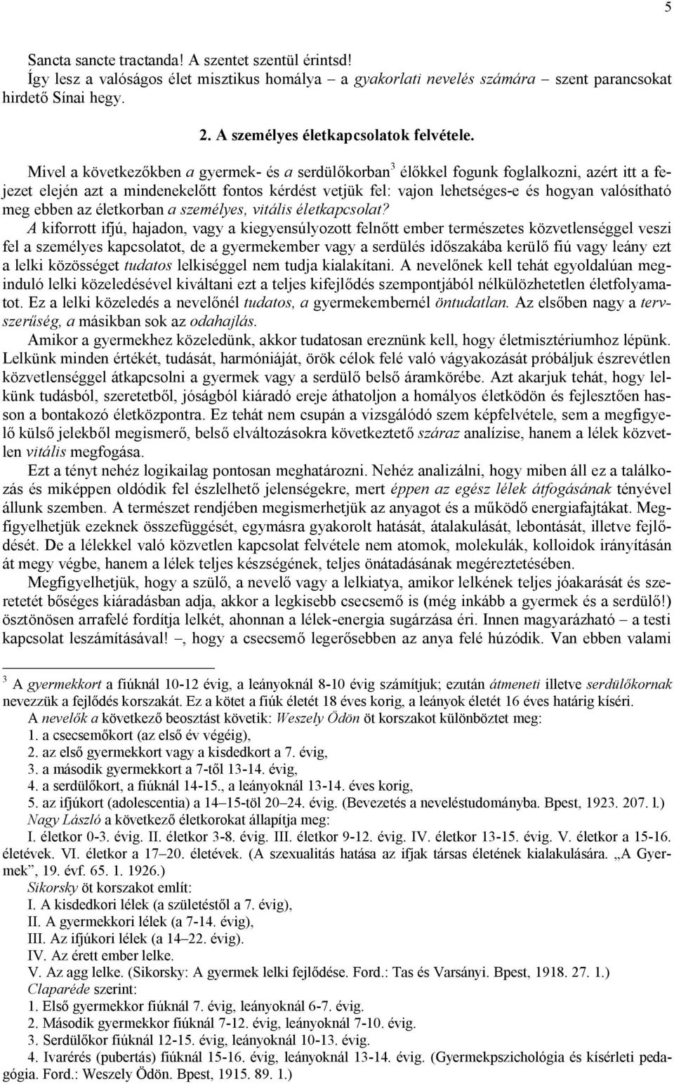 Mivel a következőkben a gyermek- és a serdülőkorban 3 élőkkel fogunk foglalkozni, azért itt a fejezet elején azt a mindenekelőtt fontos kérdést vetjük fel: vajon lehetséges-e és hogyan valósítható