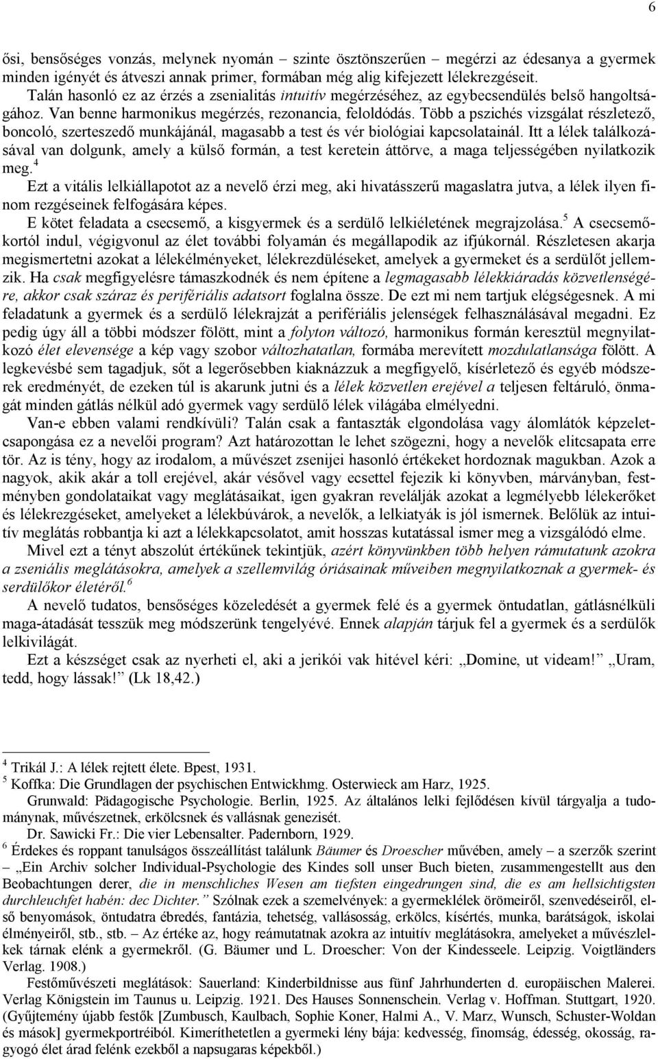 Több a pszichés vizsgálat részletező, boncoló, szerteszedő munkájánál, magasabb a test és vér biológiai kapcsolatainál.