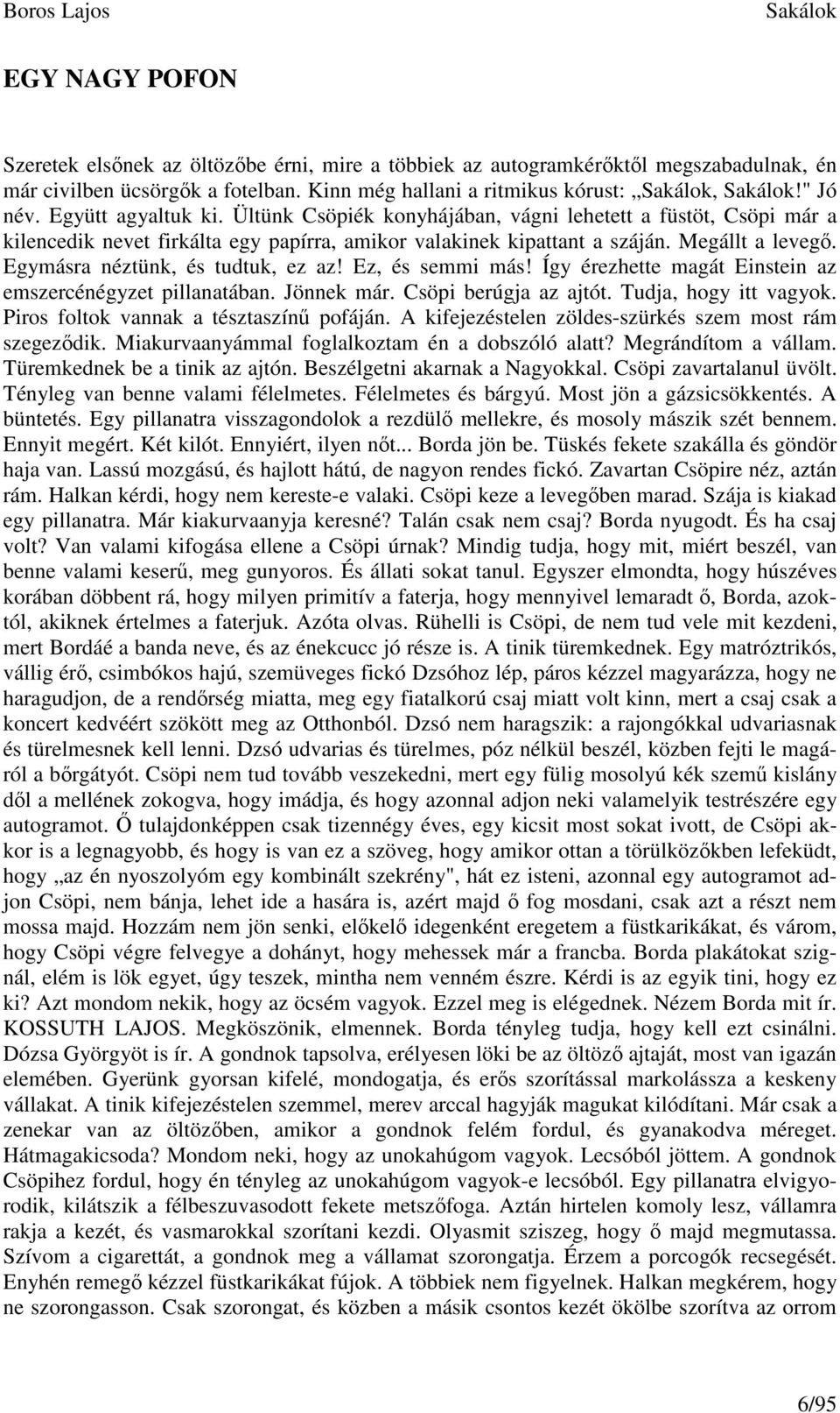 Egymásra néztünk, és tudtuk, ez az! Ez, és semmi más! Így érezhette magát Einstein az emszercénégyzet pillanatában. Jönnek már. Csöpi berúgja az ajtót. Tudja, hogy itt vagyok.