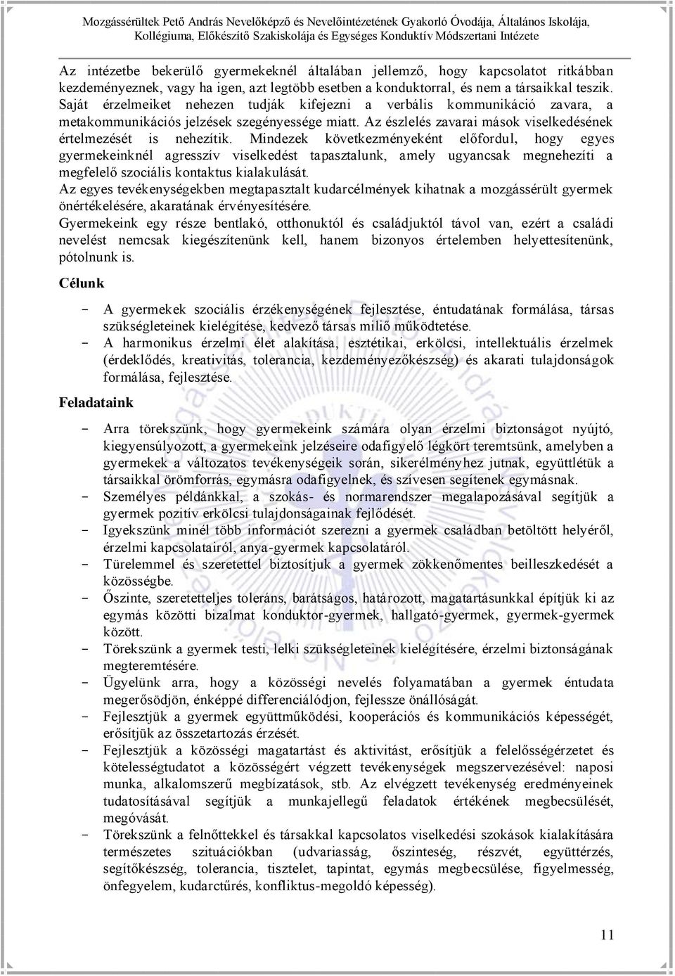 Mindezek következményeként előfordul, hogy egyes gyermekeinknél agresszív viselkedést tapasztalunk, amely ugyancsak megnehezíti a megfelelő szociális kontaktus kialakulását.