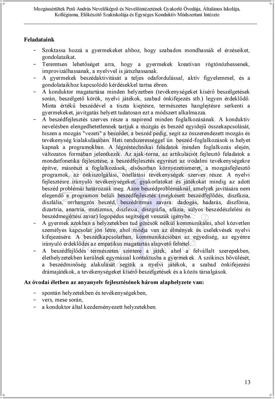 - A gyermekek beszédaktivitását a teljes odafordulással, aktív figyelemmel, és a gondolataikhoz kapcsolódó kérdésekkel tartsa ébren.