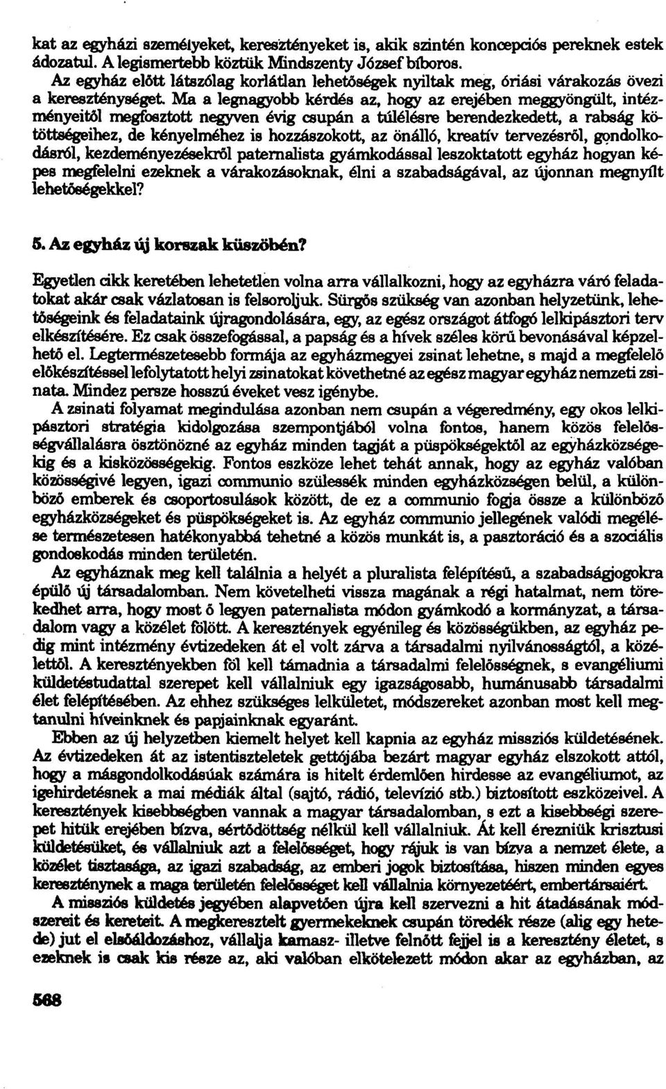 Ma a legnagyobb kérdés az, hogy az erejében meggyöngült, intézményeitól megfosztott negyven évig csupán a túlélésre berendezkedett, a rabság kötöttségeihez, de kényeiméhez is hozzászokott, az önálló,