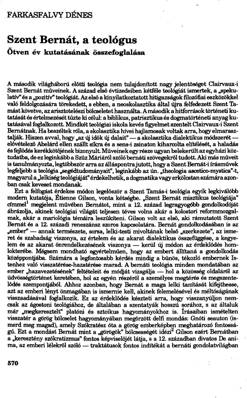 Az első a kinyilatkoztatotthitigazságokfilozófiaieszközökkel való feldolgozására törekedett, s ebben, a neoskolasztika általlijra felfedezett Szent Tamástkövetve, az