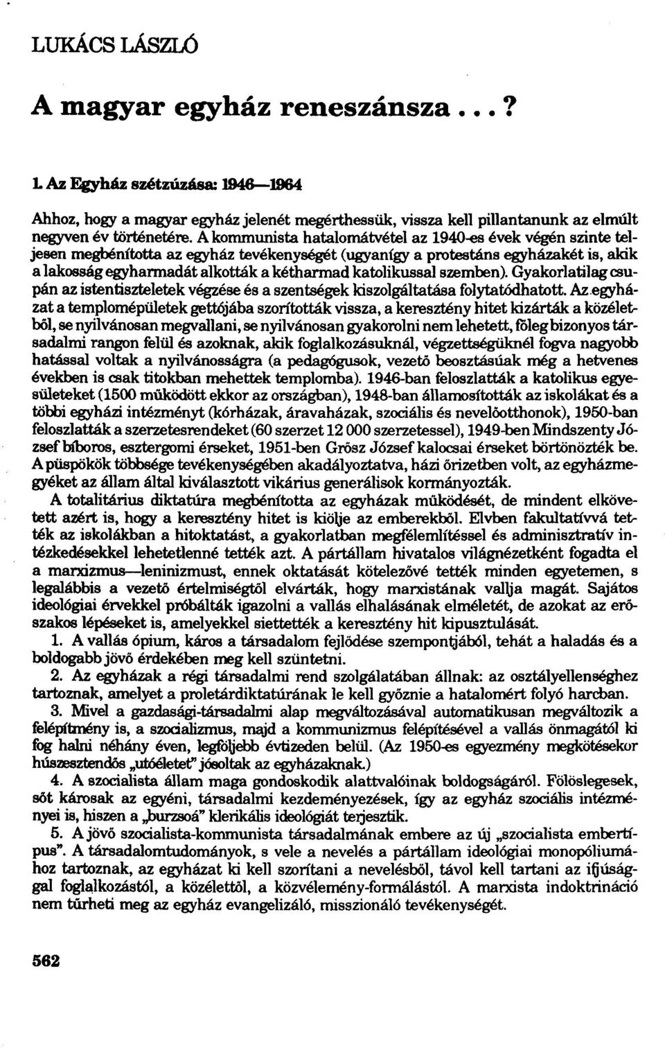 katolikussal szemben). Gyakorlatilagcsupán az istentiszteletekvégzése és a szentségek kiszolgáltatása folytatódhatott. Az.