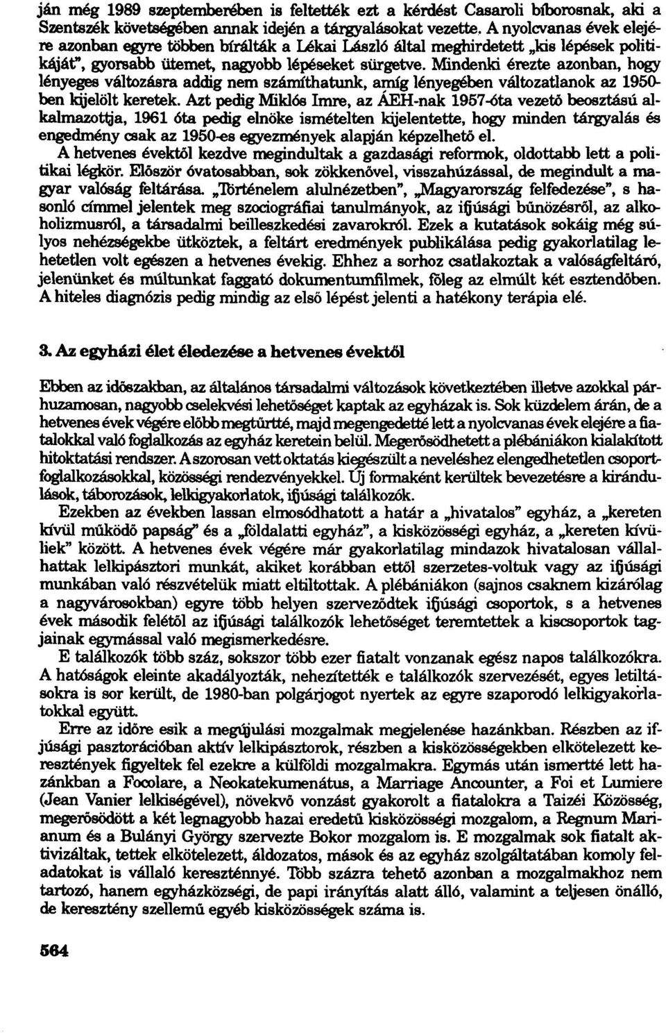 Mindenki érezte azonban, hogy lényeges változásra addig nem szánúthatunk, amíg lényegében változatlanok az 1950 ben kijelölt keretek.