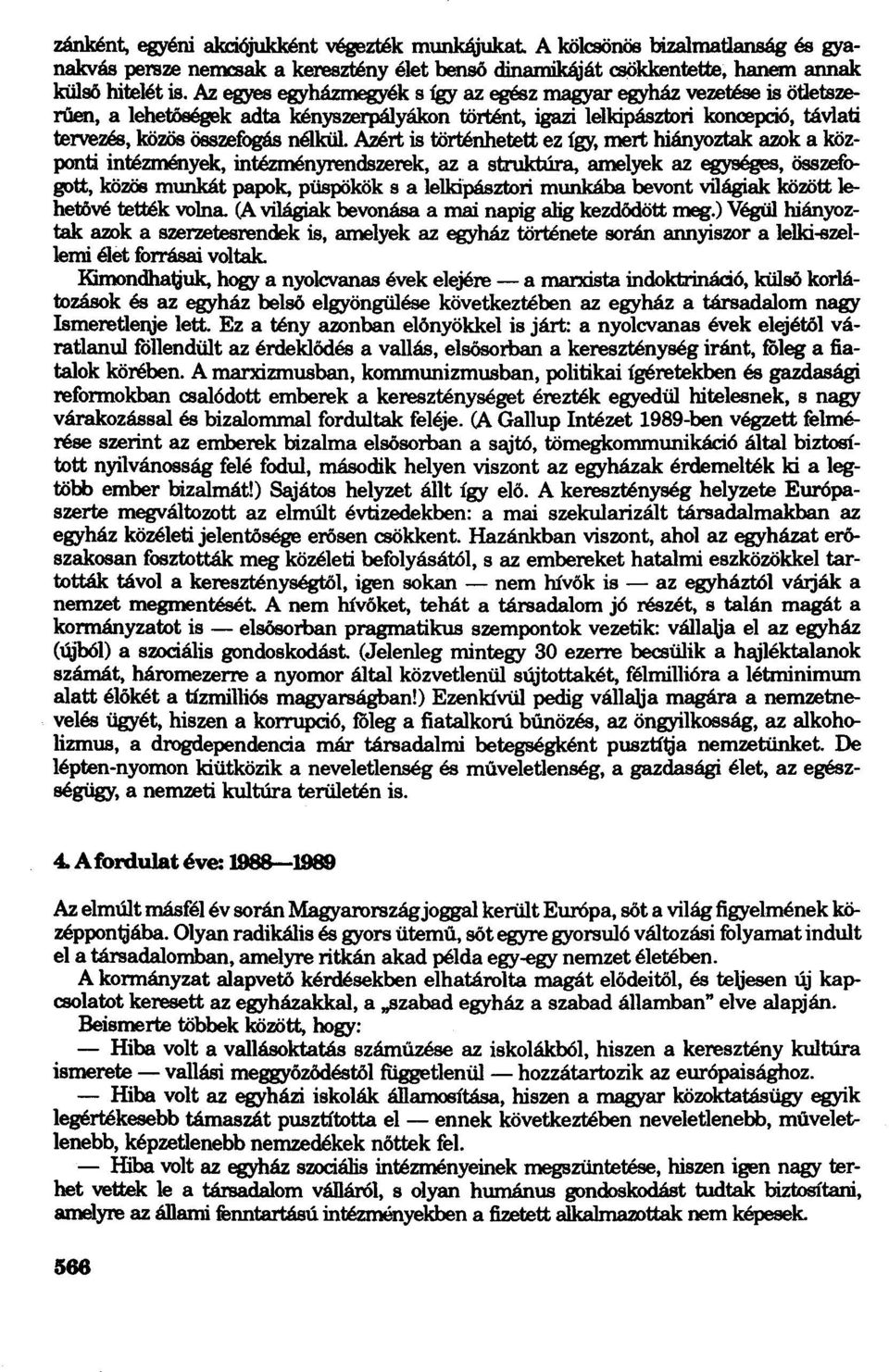 Azért is történhetett ez így, mert hiányoztak azok a központi intézmények, intézményrendszerek, az a struktúra, amelyek az egységes, összefogott, közös munkát papok, püspökök s a lelkipásztori