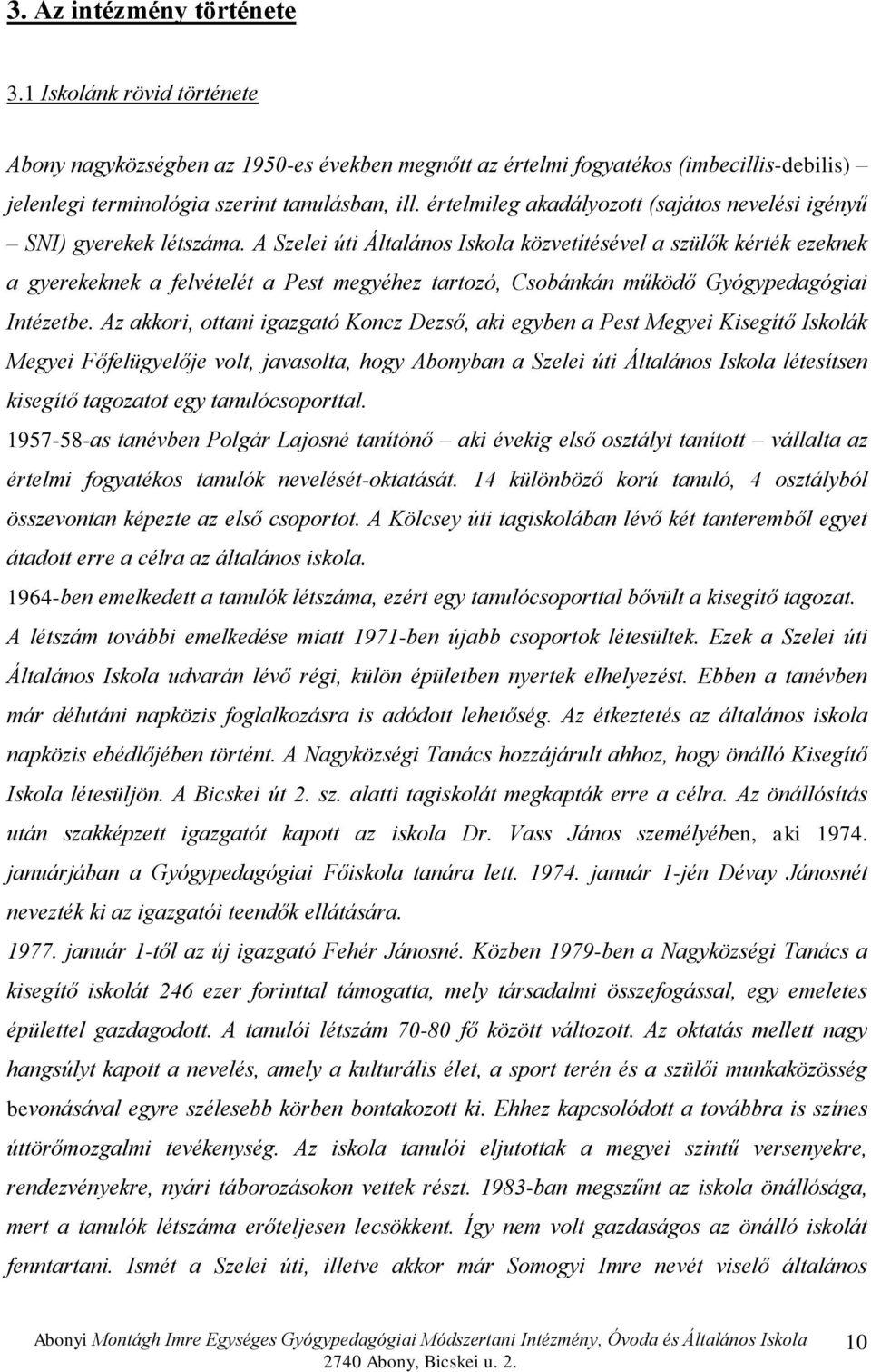 A Szelei úti Általános Iskola közvetítésével a szülők kérték ezeknek a gyerekeknek a felvételét a Pest megyéhez tartozó, Csobánkán működő Gyógypedagógiai Intézetbe.