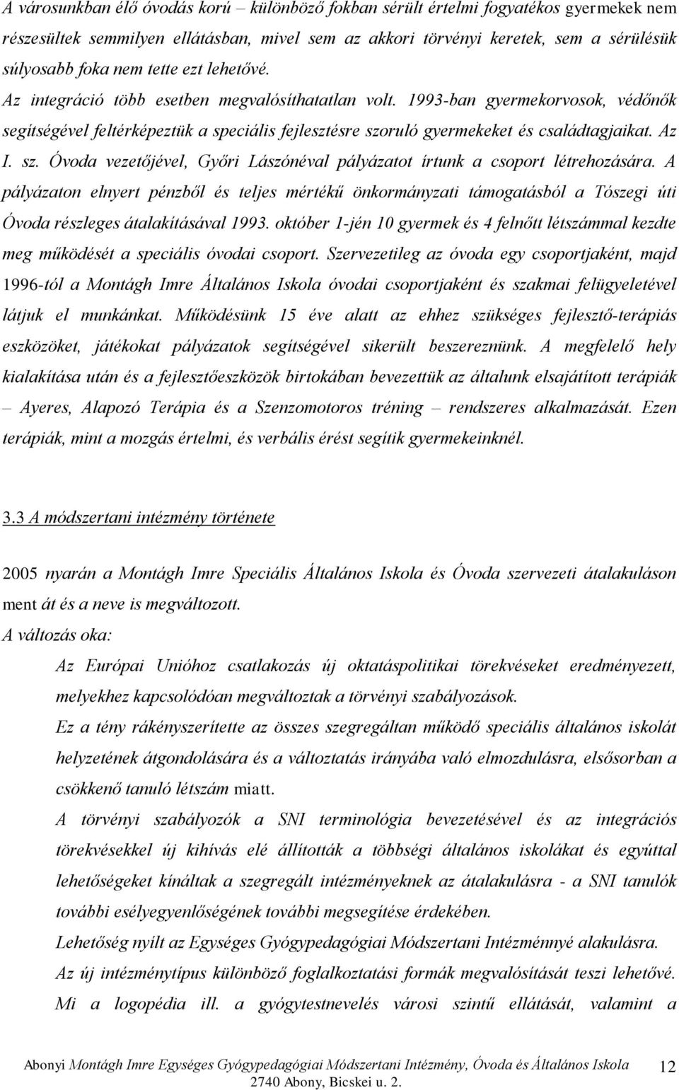 sz. Óvoda vezetőjével, Győri Lászónéval pályázatot írtunk a csoport létrehozására.