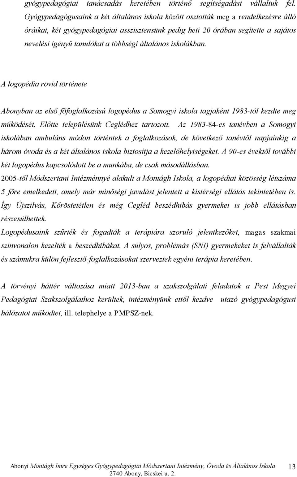 többségi általános iskolákban. A logopédia rövid története Abonyban az első főfoglalkozású logopédus a Somogyi iskola tagjaként 1983-tól kezdte meg működését. Előtte településünk Ceglédhez tartozott.