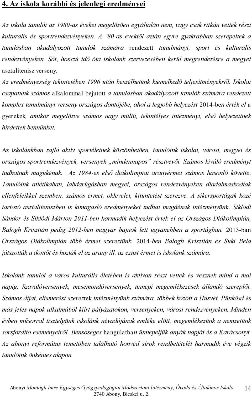 Sőt, hosszú idő óta iskolánk szervezésében kerül megrendezésre a megyei asztalitenisz verseny. Az eredményesség tekintetében 1996 után beszélhetünk kiemelkedő teljesítményekről.