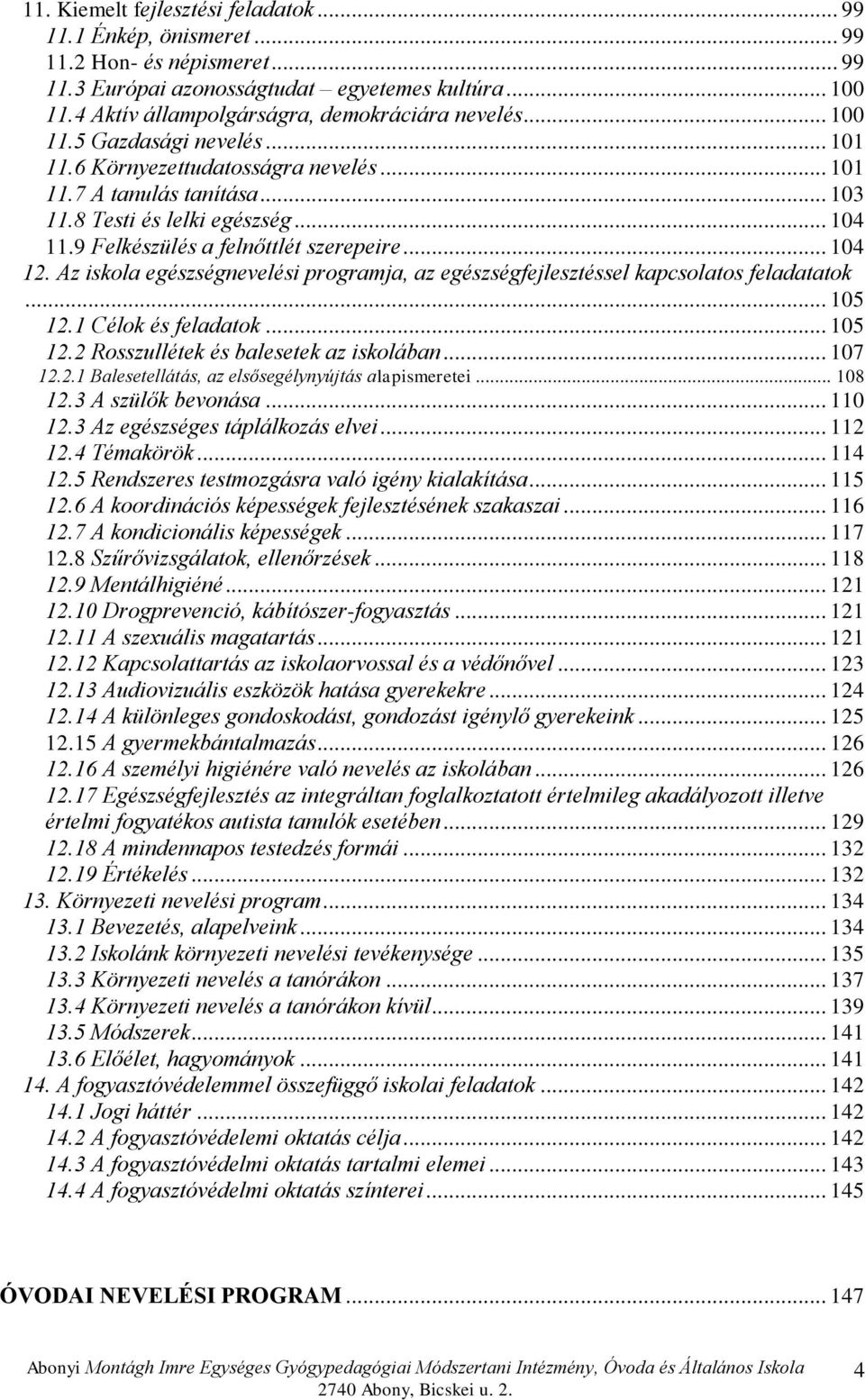 9 Felkészülés a felnőttlét szerepeire... 104 12. Az iskola egészségnevelési programja, az egészségfejlesztéssel kapcsolatos feladatatok... 105 12.1 Célok és feladatok... 105 12.2 Rosszullétek és balesetek az iskolában.