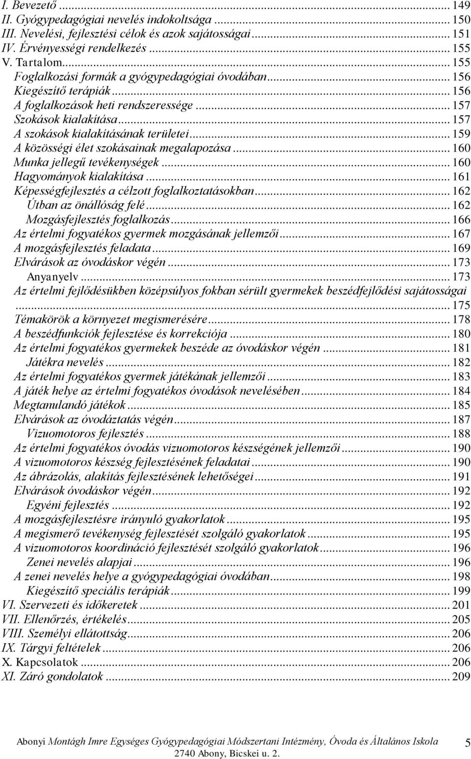 .. 159 A közösségi élet szokásainak megalapozása... 160 Munka jellegű tevékenységek... 160 Hagyományok kialakítása... 161 Képességfejlesztés a célzott foglalkoztatásokban... 162 Útban az önállóság felé.