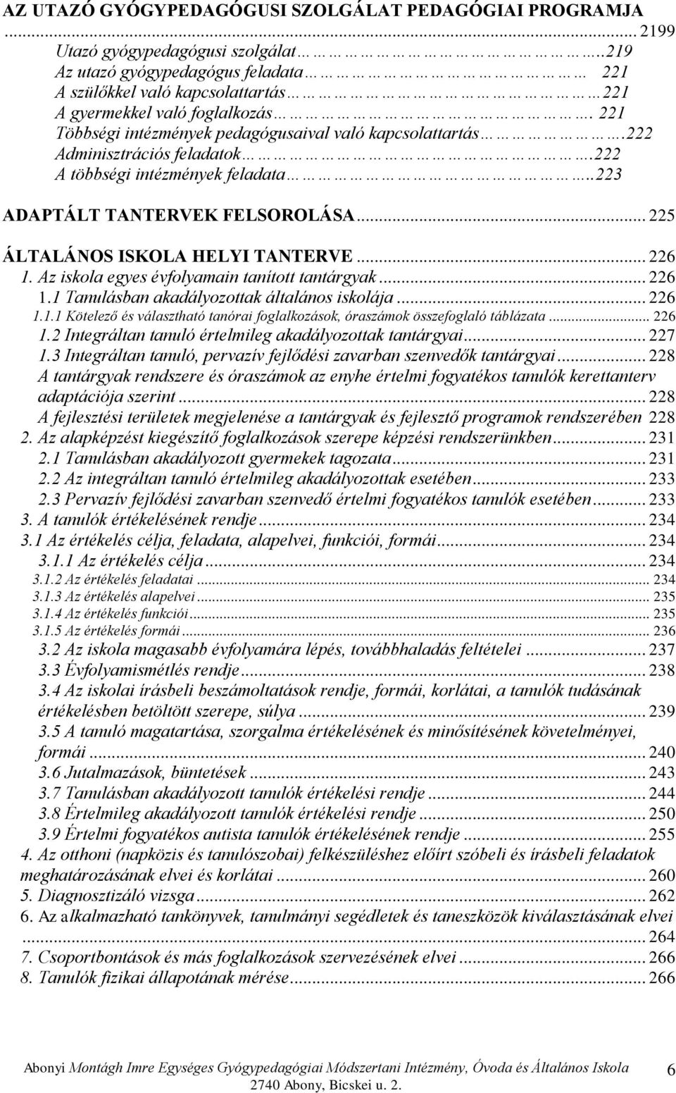 222 Adminisztrációs feladatok.222 A többségi intézmények feladata..223 ADAPTÁLT TANTERVEK FELSOROLÁSA... 225 ÁLTALÁNOS ISKOLA HELYI TANTERVE... 226 1. Az iskola egyes évfolyamain tanított tantárgyak.