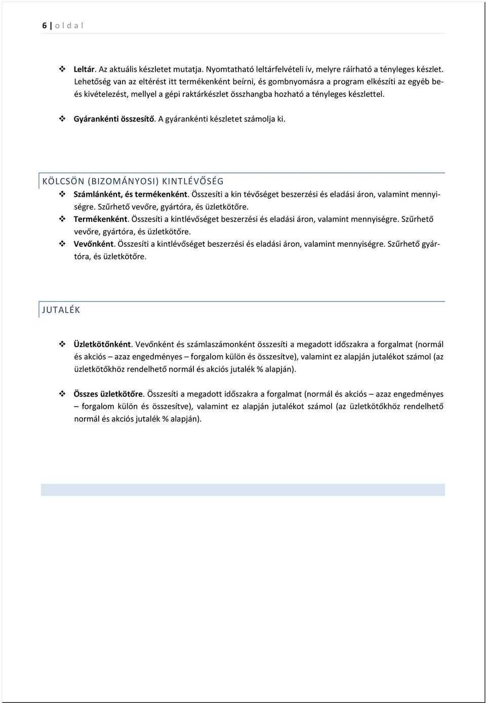 Gyárankénti összesítő. A gyárankénti készletet számolja ki. KÖLCSÖN (BIZOMÁNYOSI) KINTLÉVŐSÉG Számlánként, és termékenként. Összesíti a kin tévőséget beszerzési és eladási áron, valamint mennyiségre.