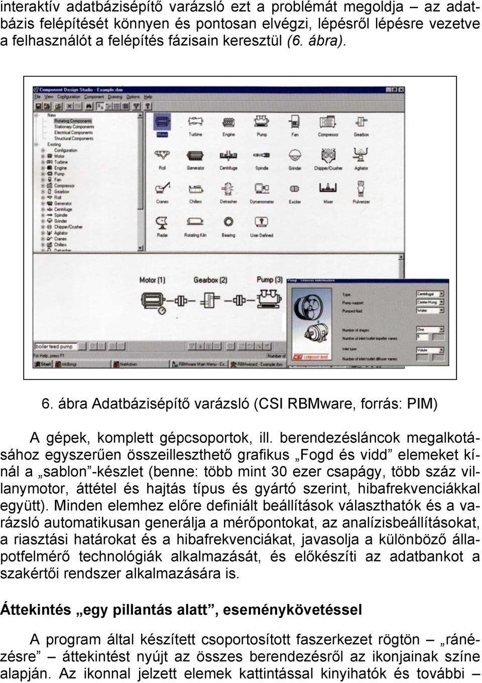 berendezésláncok megalkotásához egyszerűen összeilleszthető grafikus Fogd és vidd elemeket kínál a sablon -készlet (benne: több mint 30 ezer csapágy, több száz villanymotor, áttétel és hajtás típus