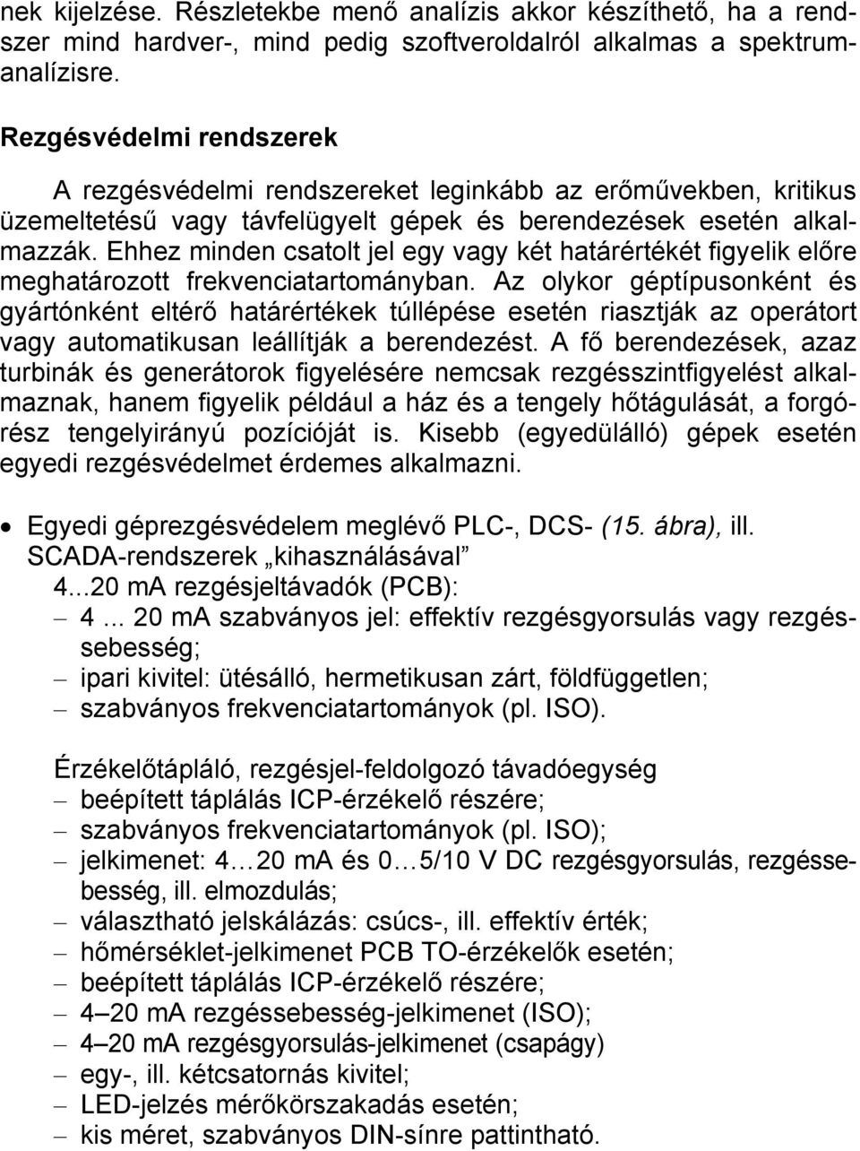 Ehhez minden csatolt jel egy vagy két határértékét figyelik előre meghatározott frekvenciatartományban.