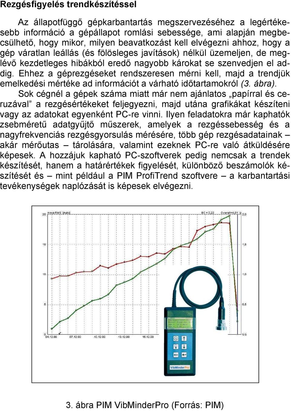 Ehhez a géprezgéseket rendszeresen mérni kell, majd a trendjük emelkedési mértéke ad információt a várható időtartamokról (3. ábra).