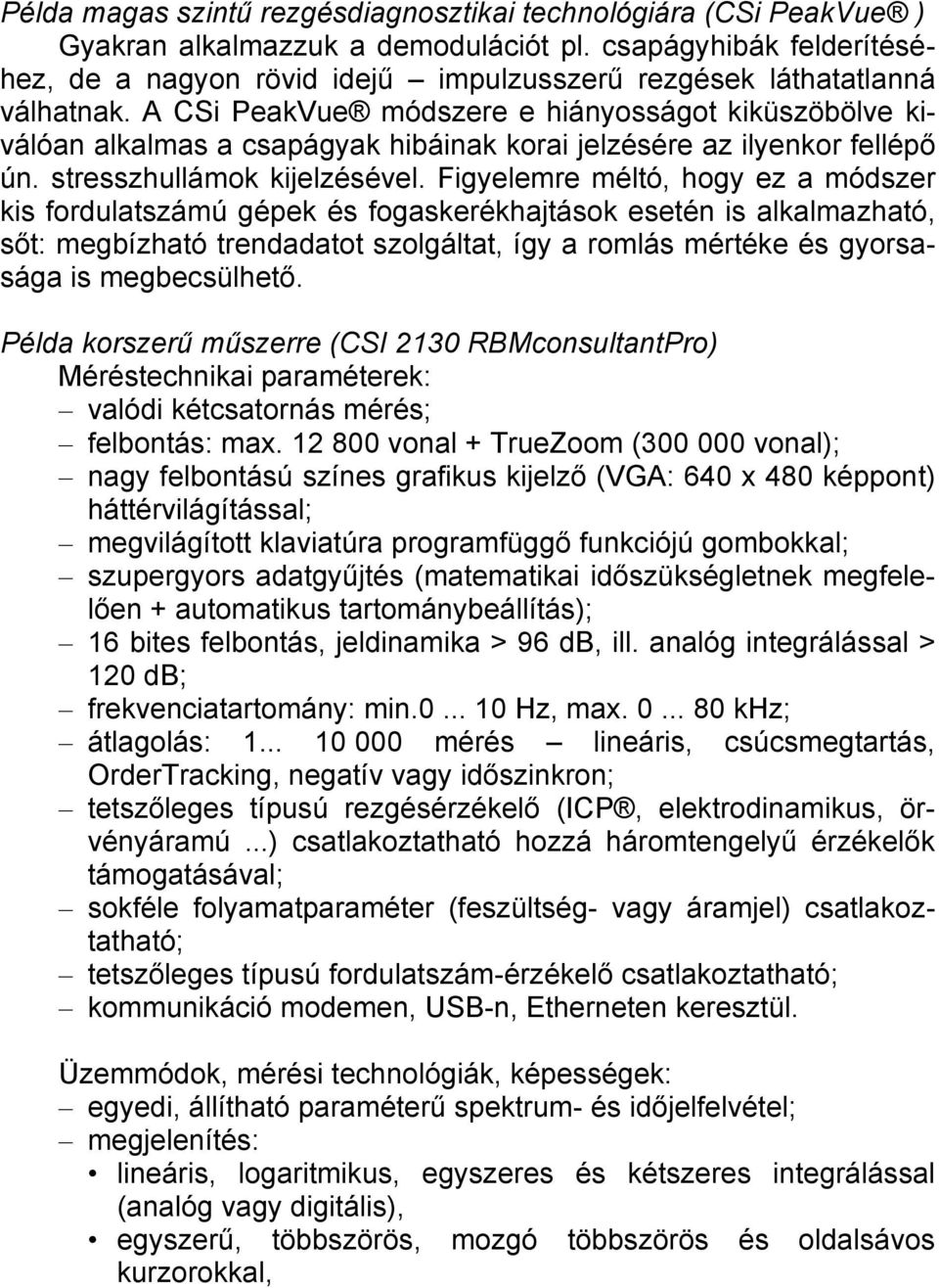 A CSi PeakVue módszere e hiányosságot kiküszöbölve kiválóan alkalmas a csapágyak hibáinak korai jelzésére az ilyenkor fellépő ún. stresszhullámok kijelzésével.