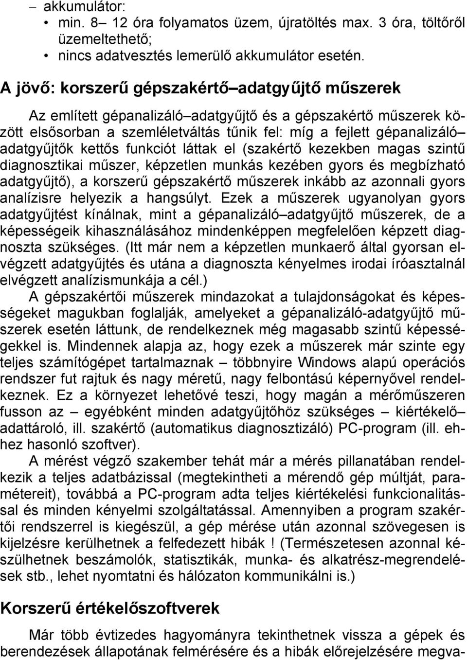 kettős funkciót láttak el (szakértő kezekben magas szintű diagnosztikai műszer, képzetlen munkás kezében gyors és megbízható adatgyűjtő), a korszerű gépszakértő műszerek inkább az azonnali gyors