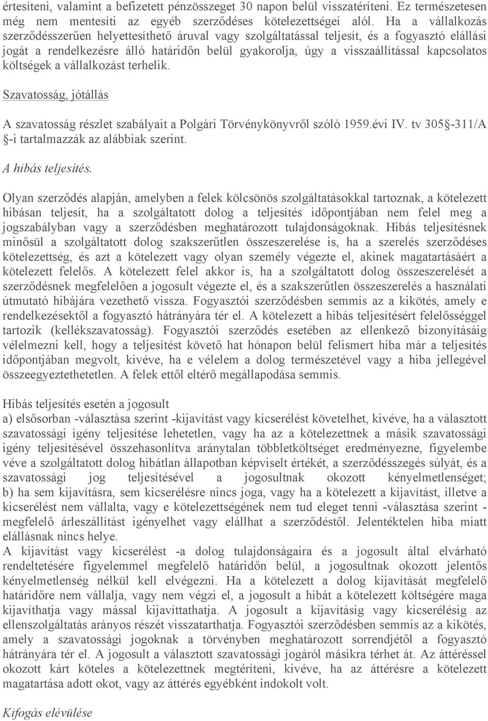 kapcsolatos költségek a vállalkozást terhelik. Szavatosság, jótállás A szavatosság részlet szabályait a Polgári Törvénykönyvről szóló 1959.évi IV. tv 305-311/A -i tartalmazzák az alábbiak szerint.