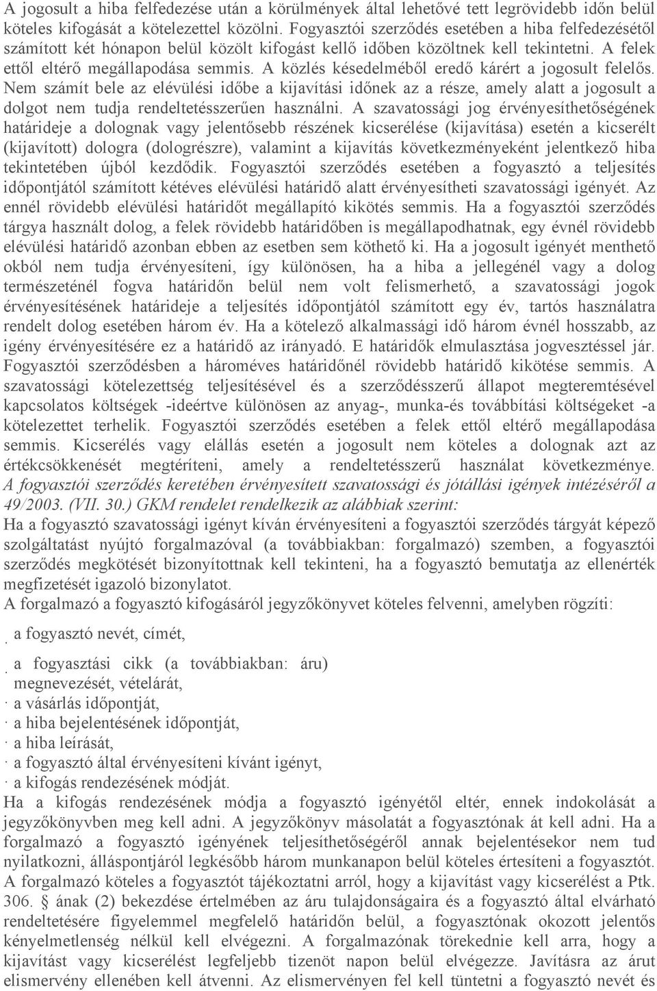 A közlés késedelméből eredő kárért a jogosult felelős. Nem számít bele az elévülési időbe a kijavítási időnek az a része, amely alatt a jogosult a dolgot nem tudja rendeltetésszerűen használni.