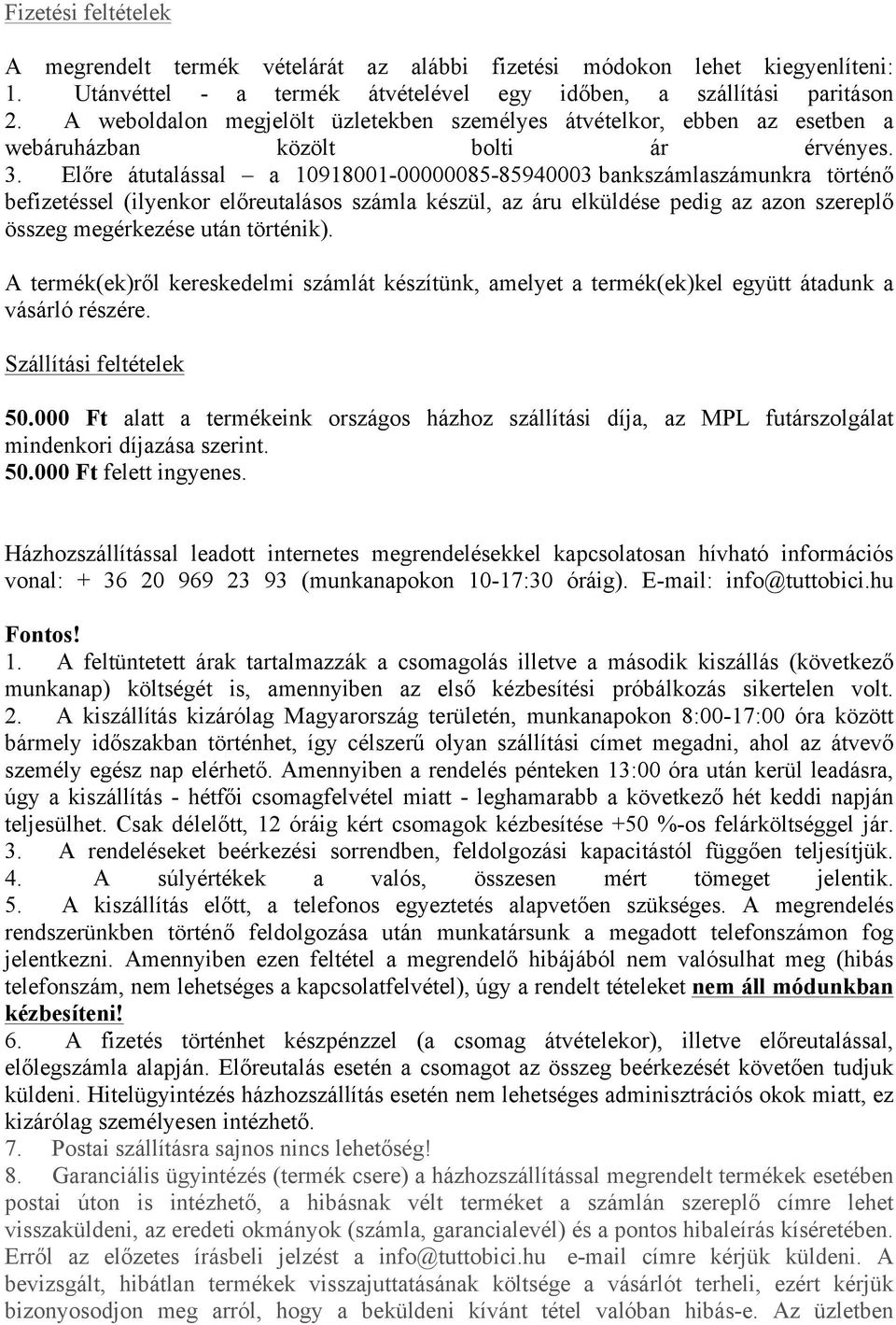 Előre átutalással a 10918001-00000085-85940003 bankszámlaszámunkra történő befizetéssel (ilyenkor előreutalásos számla készül, az áru elküldése pedig az azon szereplő összeg megérkezése után