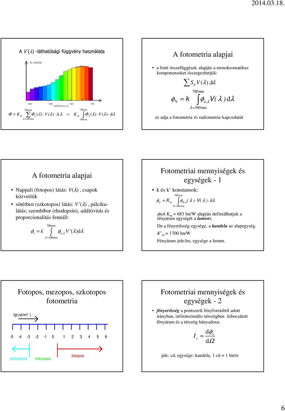 közvetítik sötétben (szkotopos) látás: V (λ), pálcikalátás; szembíbor (rhodopsin), additivitás és proporcionalitás fennáll: 780nm ' ' v = e, λ λ= 380nm φ k φ V '( λ)dλ Fotometriai mennyiségek és