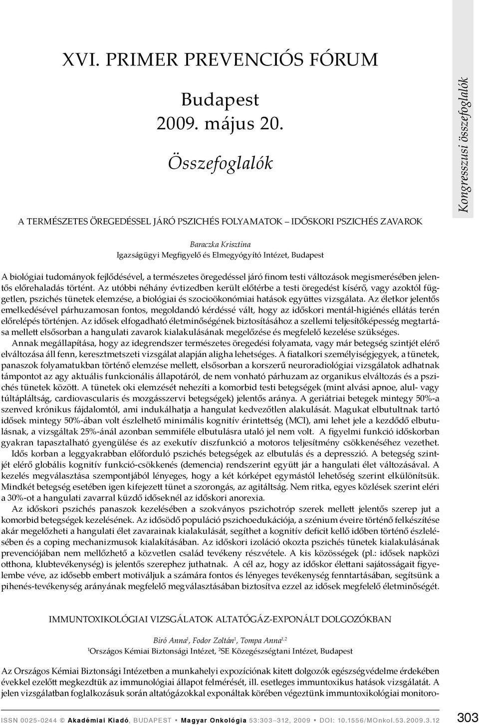 fejlődésével, a természetes öregedéssel járó finom testi változások megismerésében jelentős előrehaladás történt.